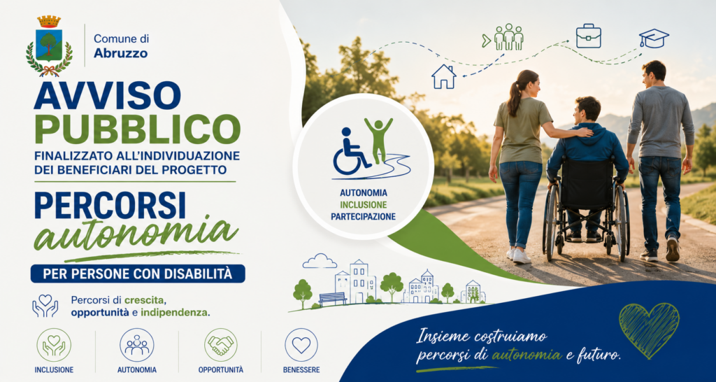 AVVISO PUBBLICO Finalizzato all’individuazione dei beneficiari del progetto relativo alla linea di investimento 1.2. “Percorsi di autonomia per persone con disabilità” Avviso 1/2022 PNRR Next Generation EU Missione 5 “Inclusione e coesione” Componente 2 “Infrastrutture sociali, famiglie, comunità e terzo settore” Sottocomponente 1 “Servizi sociali, disabilità e marginalità sociale” – CUP F74H22000110006